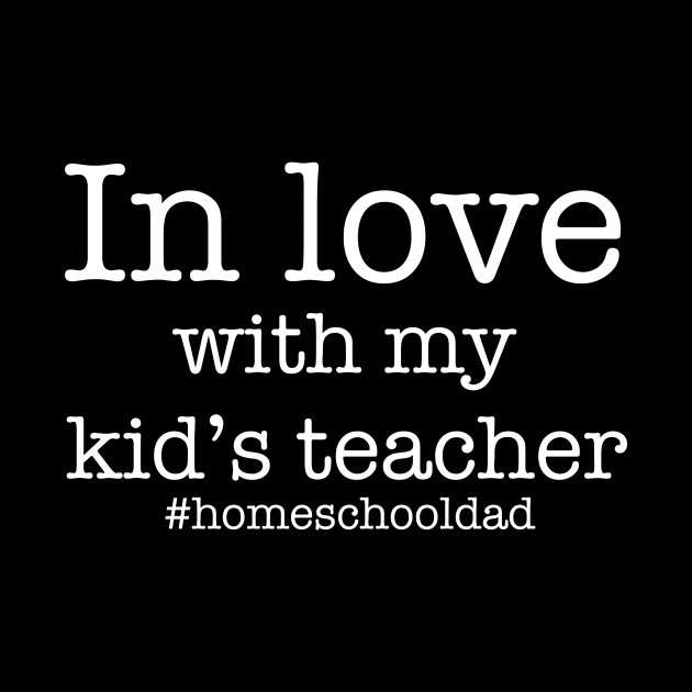 In love with my kid's teacher - homeschooling father - dad's gift idea - funny home school by Anodyle