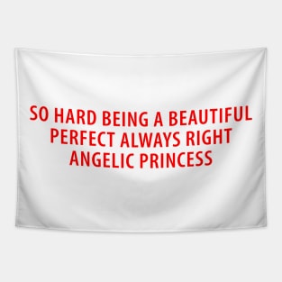 So Hard Being A Beautiful Perfect Always Right Angelic Princess Tapestry