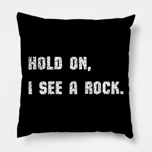 Hold On I See A Rock - funny Pillow