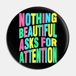 Nothing beautiful asks for attention Pin