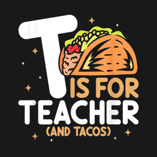 T Is For Teacher and Tacos, For Teacher & Tacos Lovers T-Shirt