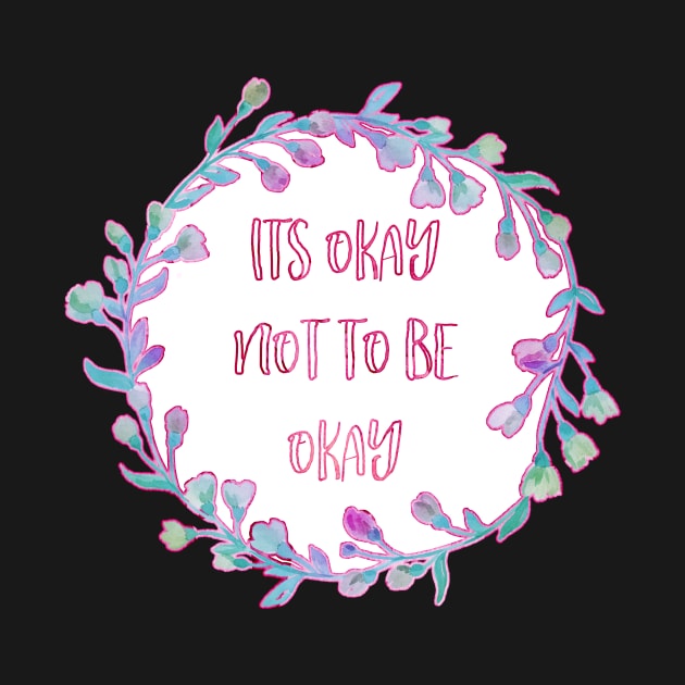 Its Okay Not To Be Okay by AnnieBCreative