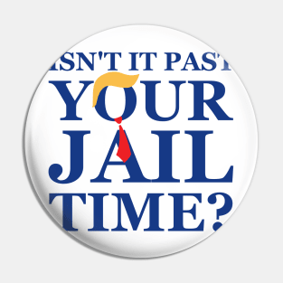 Isn't It Past Your Jail Time ? Pin