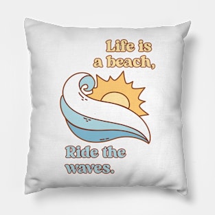 Life is a beach, Ride the waves V1 Pillow