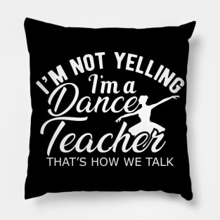 Dance Teacher - I'm not yelling I'm a dance teacher Pillow