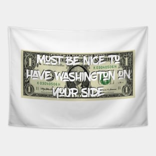 Must Be Nice to Have Washington On Your Side Tapestry