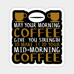 May Your Morning Coffee Give You the Strength to Make It To Your Mid-Morning Coffee Novelty Gift Magnet