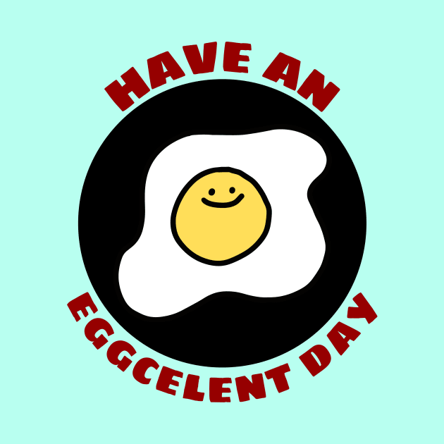 Have An Eggcellent Day | Cute Egg Pun by Allthingspunny