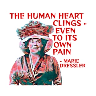 Marie Dressler - The Human Heart Clings Even To Its Own Path T-Shirt