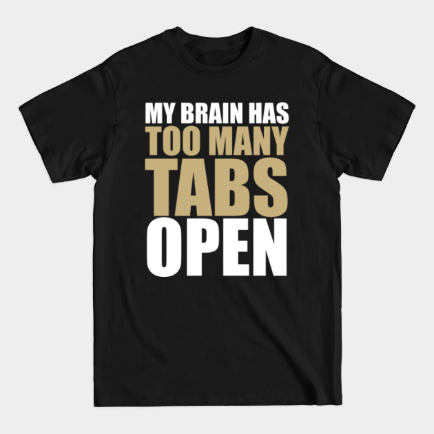 Disover My brain has too many tabs - Funnyshirt - T-Shirt