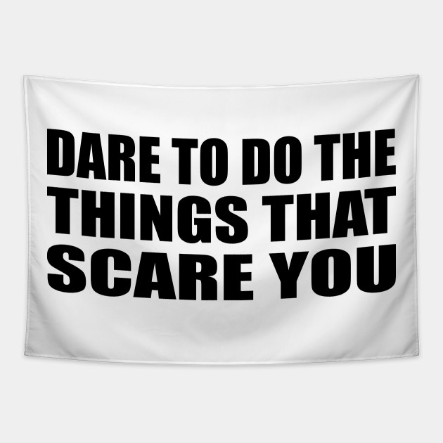 Dare To Do The Things That Scare You Dare To Do The Things That Scare You Tapestry Teepublic Dare To Do The Things That Scare You Dare To Do The Things That Scare You Tapestry Teepublic