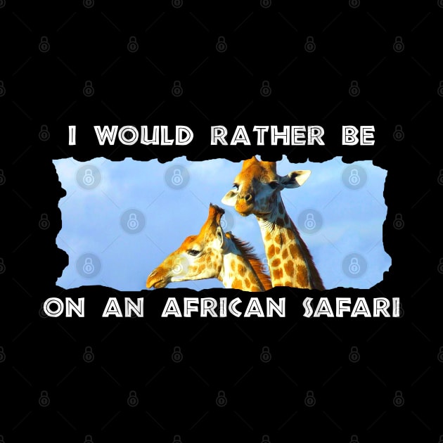 I Would Rather Be On An African Safari Giraffe Lookout by PathblazerStudios