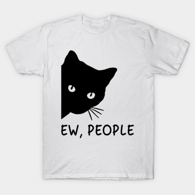 Ew People Black Cat Face Watching Cat T Shirt Teepublic