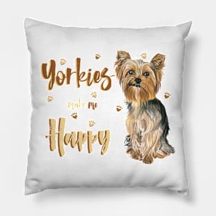 Yorkies Make Me Happy! Especially for Yorkshire Terrier Dog Lovers! Pillow