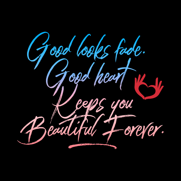 Good Looks Fade Good Heart Keeps You Beautiful Forever Citation Inspiration Proverbe by Cubebox