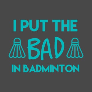 I put the bad in badminton T-Shirt