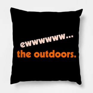 Ew...the Outdoors ))(( I Hate Being Outside Indoorsy Design Pillow