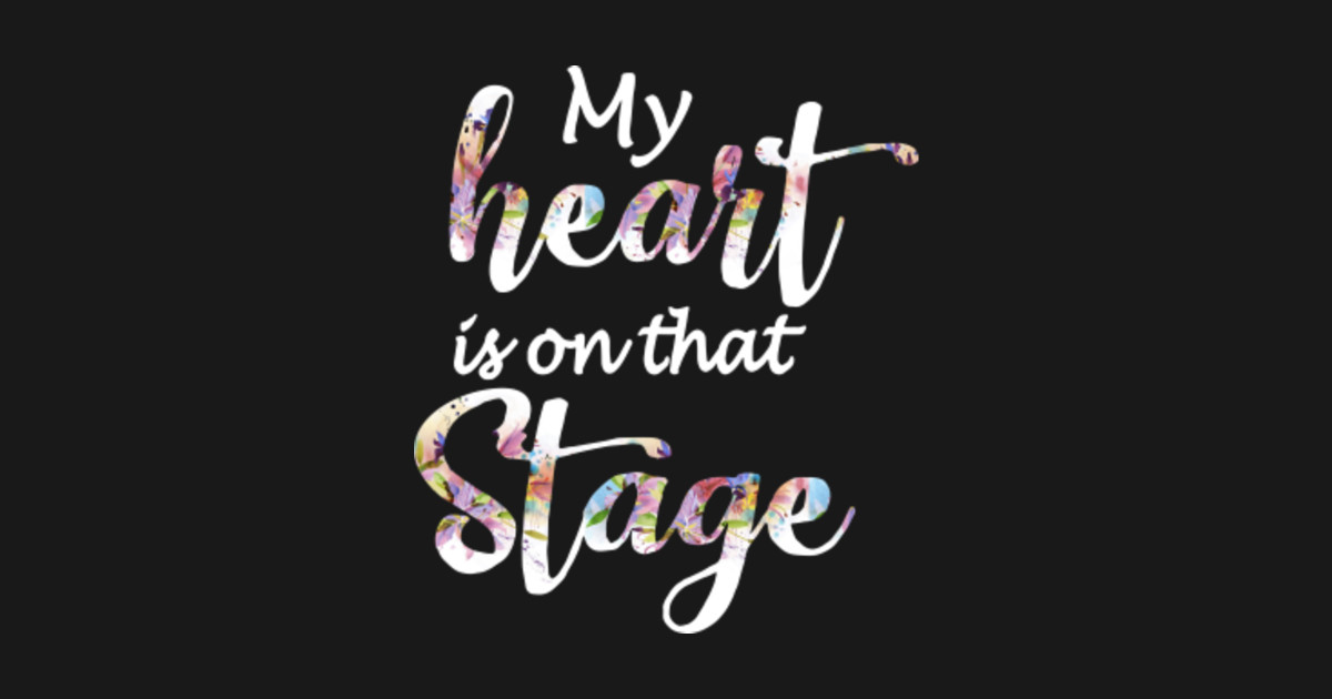 my heart is on that stage flowers love heart funny boyfriend