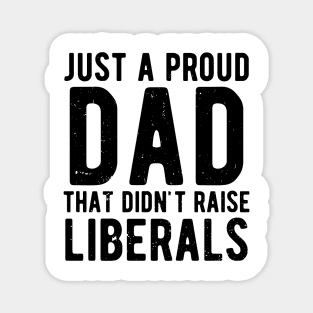 Just A Proud Dad That Didn't Raise Liberals Father's Day Magnet