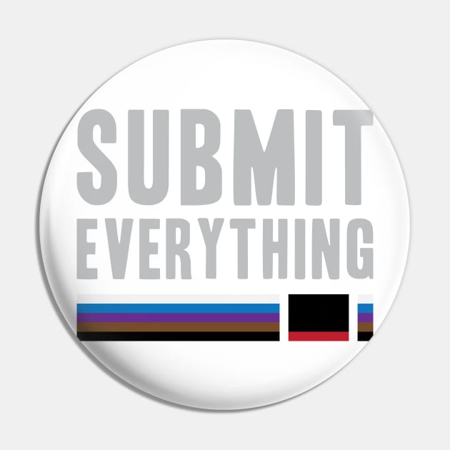 Submit Everything - Brazilian Jiu Jitsu Pin by Kyle O'Briant