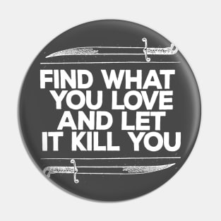 Find What You Love And Let It Kill You Pin