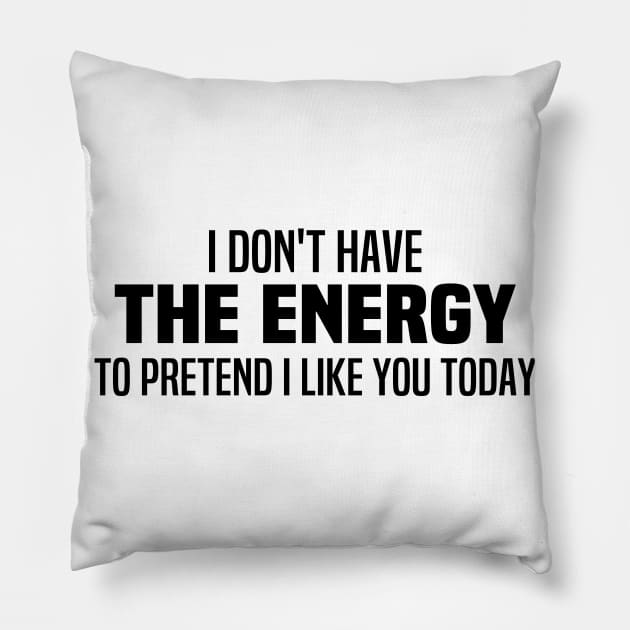 I Don't Have The Energy To Pretend I Like You Today Pillow by Blonc