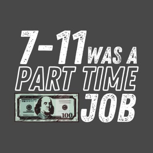 7-11 Was a Part-Time Job T-Shirt