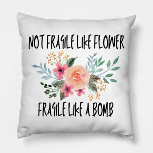 Not fragile like a flower fragile like a bomb Pillow