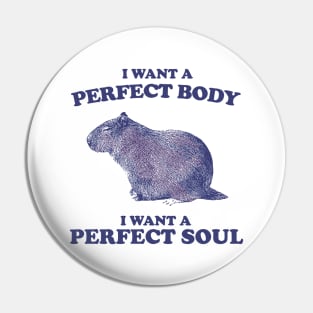 I want a perfect body i want a perfect soul funny Capybara Pin