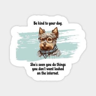 Yorkie Be Kind To Your Dog. She’s Seen You Do Things You Don't Want Leaked On The Internet Magnet