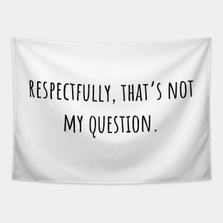 respectfully that's not my question Tapestry