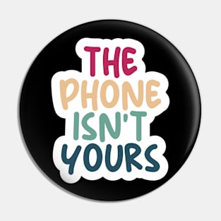 THE PHONE ISN'T YOURS Pin