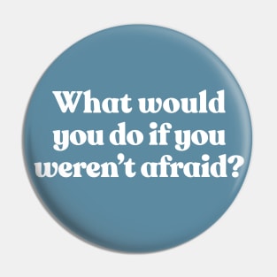 What Would You Do If You Weren't Afraid? Pin