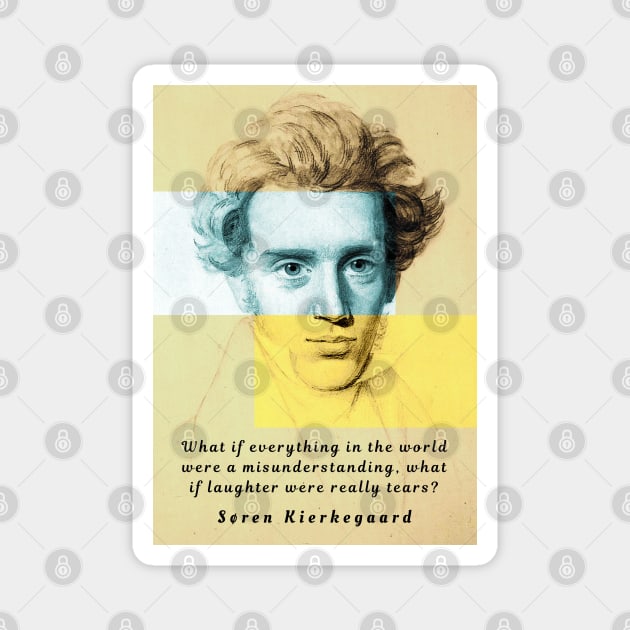 Copy of Søren Kierkegaard portrait and quote: What if everything in the world were a misunderstanding,,,, Magnet by artbleed