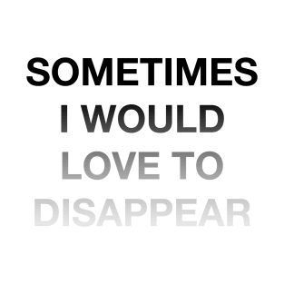 Sometimes I Would Love to Disappear (black gradient) T-Shirt