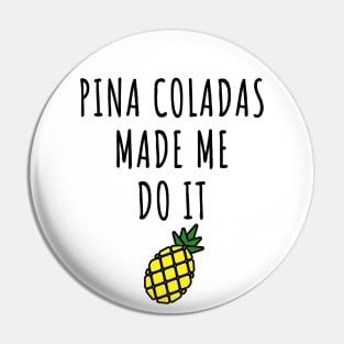 Pina Coladas Made Me Do It Pin