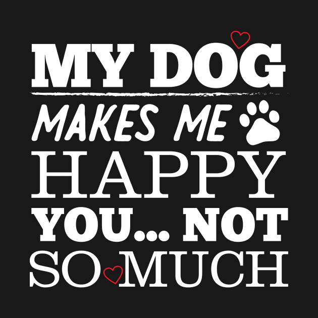 My Dog Makes Me Happy You Not So Much Funny by BUBLTEES