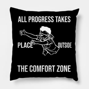 all progress takes place outside the comfort zone Pillow