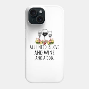 All I Need Is Love And Wine And A Dog Wines Lover Phone Case