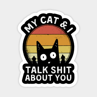 My cat and I talk shit about you Magnet