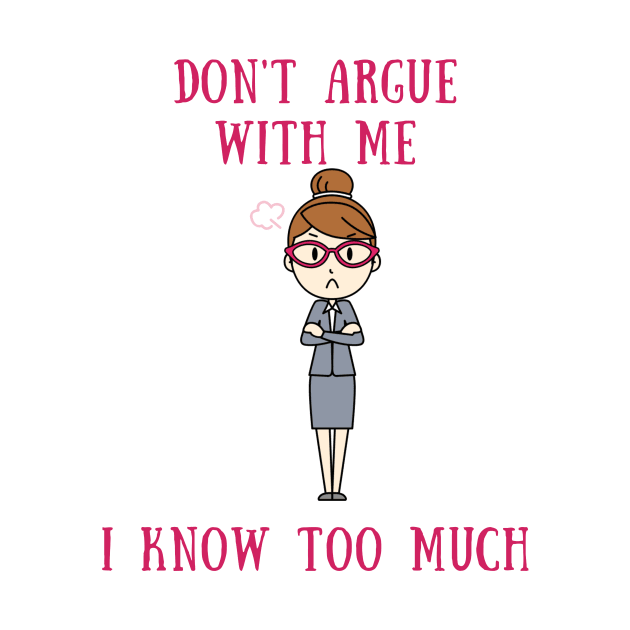 Don't argue with me i know too much by IOANNISSKEVAS