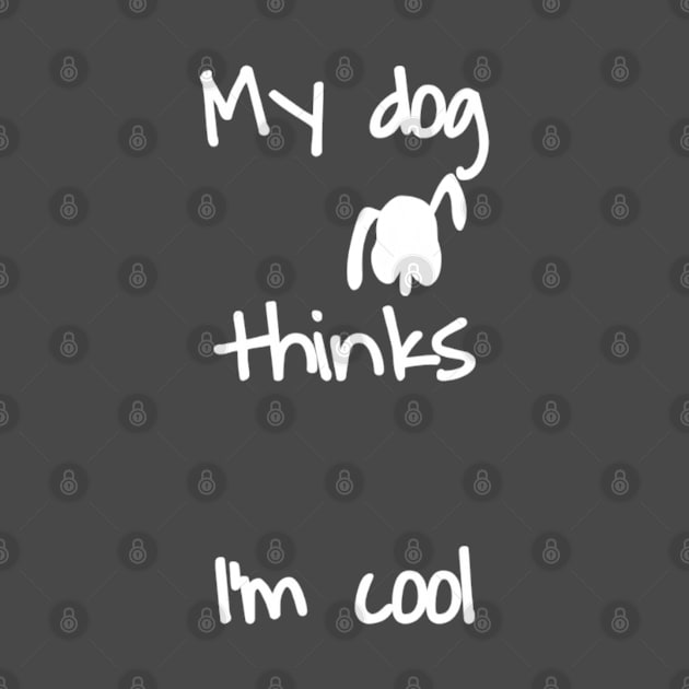 My dog ​​thinks I'm cool by Titou design