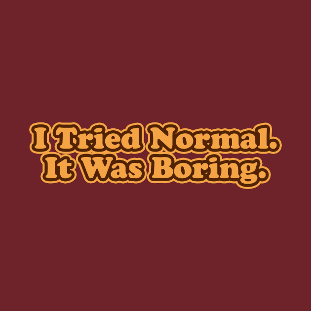 I Tried Normal. It Was Boring. by CuJo's Hangout