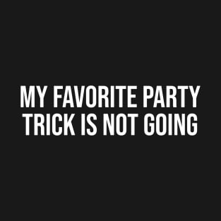 My Favorite Party Trick Is Not Going T-Shirt