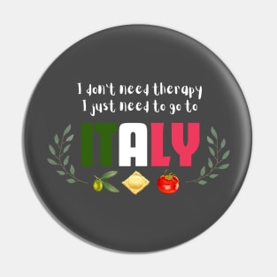 I Don't Need Therapy - I Just Need to go to Italy Pin