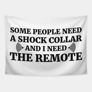 Some people need a shock collar and I need the remote Tapestry