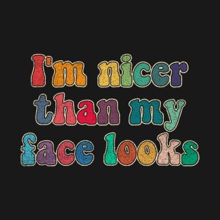 I'm nicer than my face looks T-Shirt