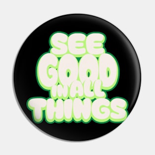 See Good In All Things Pin