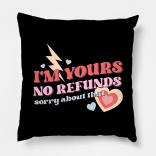 Im Yours No Refunds Sorry About That Valentines Day Pillow