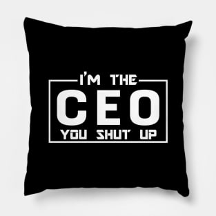 CEO - I'm The CEO you shut up Pillow